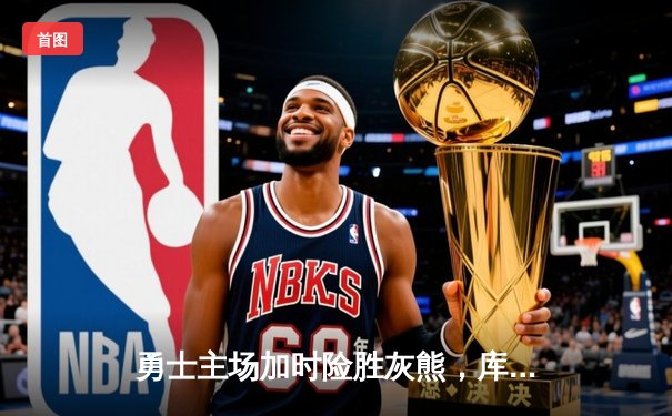 勇士主场加时险胜灰熊，库里狂砍42分率队豪取八连胜