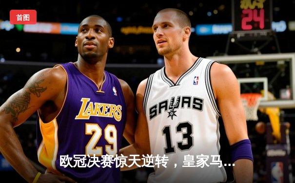 欧冠决赛惊天逆转，皇家马德里加时赛3：1力克利物浦夺冠