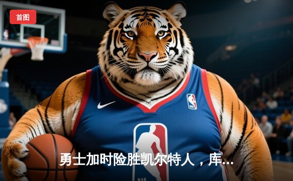 勇士加时险胜凯尔特人，库里53分创赛季新高