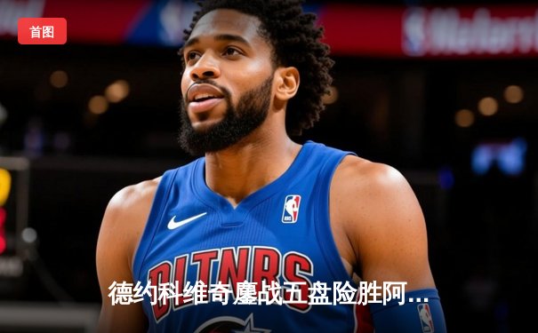 德约科维奇鏖战五盘险胜阿尔卡拉斯 温网史诗级对决创多项纪录